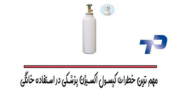 مهم ترین خطرات کپسول اکسیژن پزشکی در استفاده خانگی